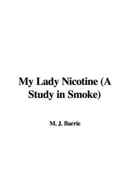 My Lady Nicotine (a Study in Smoke) - M J Barrie