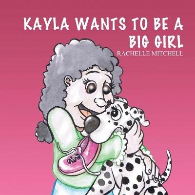 Kayla Wants to be a Big Girl - Rachelle Mitchell