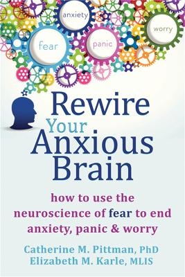 Rewire Your Anxious Brain - Catherine M Pittman, Elizabeth M Karle