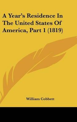 A Year's Residence In The United States Of America, Part 1 (1819) - William Cobbett