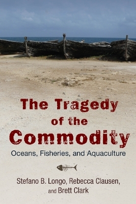 The Tragedy of the Commodity - Stefano B. Longo, Rebecca Clausen, Brett Clark