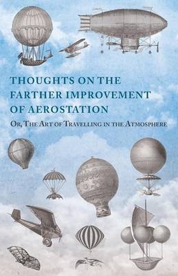 Thoughts on the Farther Improvement of Aerostation; Or, The Art of Travelling in the Atmosphere -  ANON