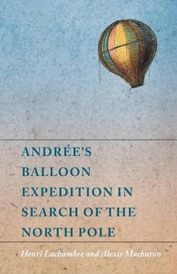 Andrée's Balloon Expedition in Search of the North Pole - Henri Lachambre, Alexis Machuron