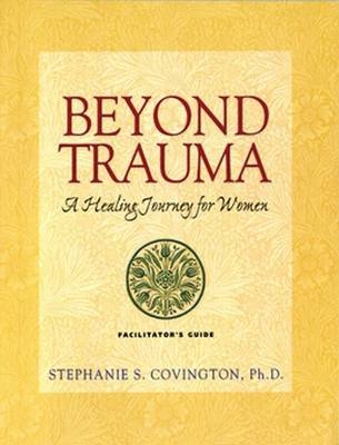 Beyond Trauma Facilitator's Guide - Stephanie S. Covington