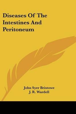 Diseases Of The Intestines And Peritoneum - John Syer Bristowe, J. R. Wardell, J. W. Begbie