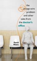 Orange Wire Problem and Other Tales from the Doctor's Office -  Watts David Watts