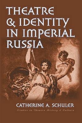 Theatre and Identity in Imperial Russia -  Schuler Catherine A. Schuler