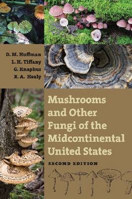 Mushrooms and Other Fungi of the Midcontinental United States -  Rosanne A. Healy,  Donald M. Huffman,  George Knaphaus,  Lois H. Tiffany