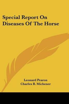 Special Report On Diseases Of The Horse - Leonard Pearon, Charles B. Michener,  and others