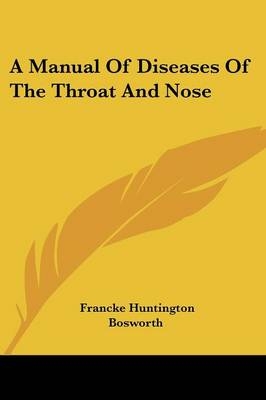 A Manual Of Diseases Of The Throat And Nose - Francke Huntington Bosworth