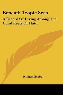 Beneath Tropic Seas - William Beebe