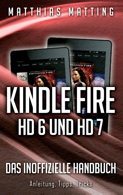 Kindle Fire HD 6 und HD 7 - das inoffizielle Handbuch - Matthias Matting