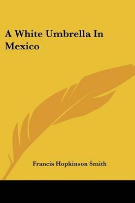 A White Umbrella In Mexico - Francis Hopkinson Smith