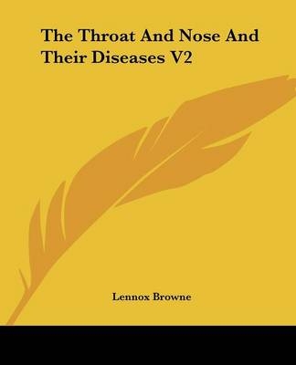 The Throat And Nose And Their Diseases V2 - Lennox Browne