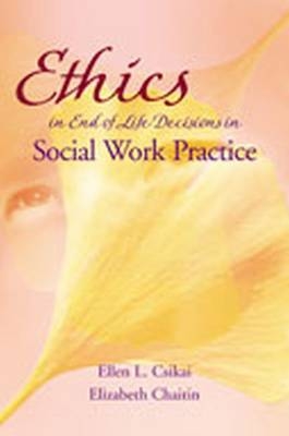 Ethics in End-of-Life Decisions in Social Work Practice - Ellen L. Csikai, Elizabeth Chaitin