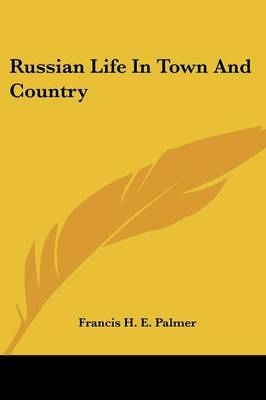 Russian Life In Town And Country - Francis H E Palmer