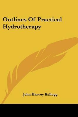 Outlines Of Practical Hydrotherapy - John Harvey Kellogg