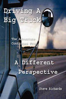 Driving a Big Truck, the Adventure Continues from a Different Perspective - Steve Richards