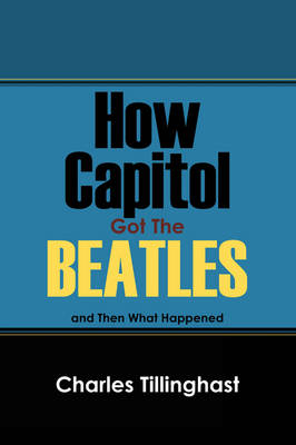 How Capitol Got the Beatles - Charles Tillinghast