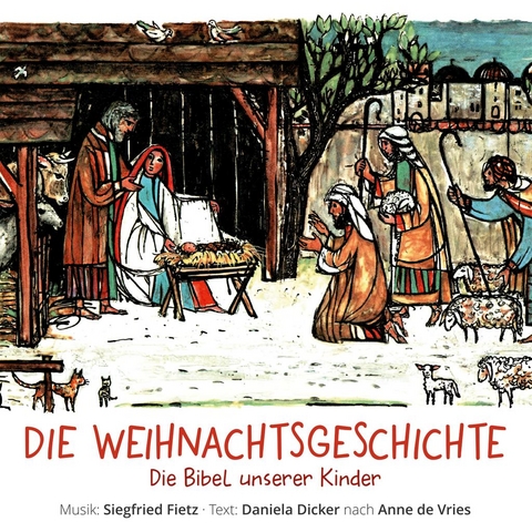 Die Weihnachtsgeschichte - Die Bibel unserer Kinder - Siegfried Fietz, Daniela Dicker