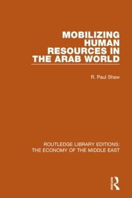 Mobilizing Human Resources in the Arab World (RLE Economy of Middle East) - R. Paul Shaw