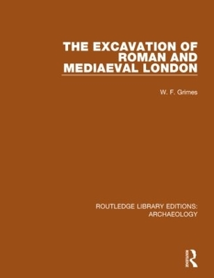 The Excavation of Roman and Mediaeval London - W. F. Grimes