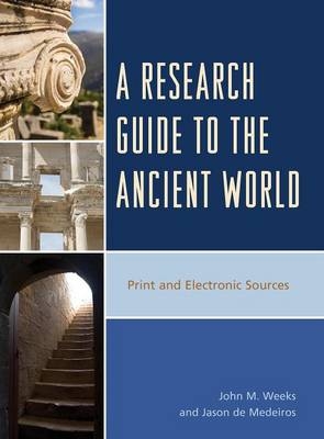 A Research Guide to the Ancient World - John M. Weeks, Jason de Medeiros