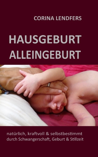 Hausgeburt - Alleingeburt - Corina Lendfers