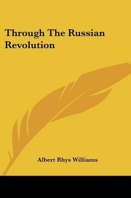 Through The Russian Revolution - Albert Rhys Williams