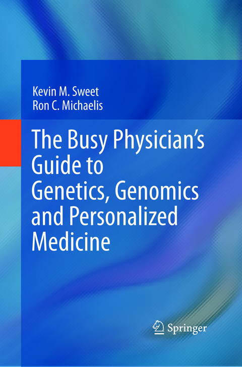 The Busy Physician’s Guide To Genetics, Genomics and Personalized Medicine - Kevin M. Sweet, Ron C. Michaelis