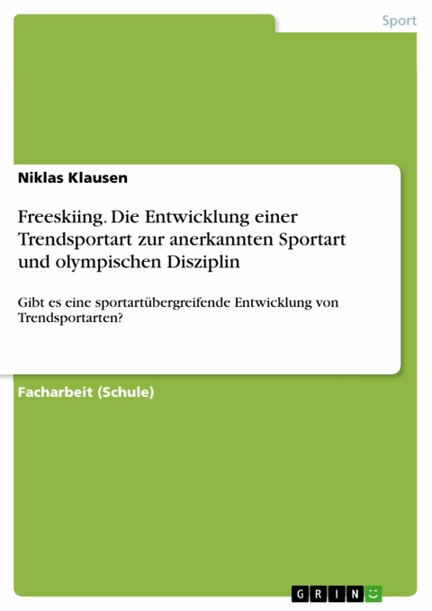 Freeskiing. Die Entwicklung einer Trendsportart zur anerkannten Sportart und olympischen Disziplin - Niklas Klausen