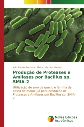 ProduÃ§Ã£o de Proteases e Amilases por Bacillus sp. SMIA-2 - JoÃ£o Batista Barbosa, Meire Lelis Leal Martins