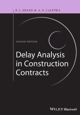 Delay Analysis in Construction Contracts - P. John Keane, Anthony F. Caletka