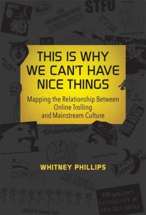 This Is Why We Can't Have Nice Things - Whitney Phillips