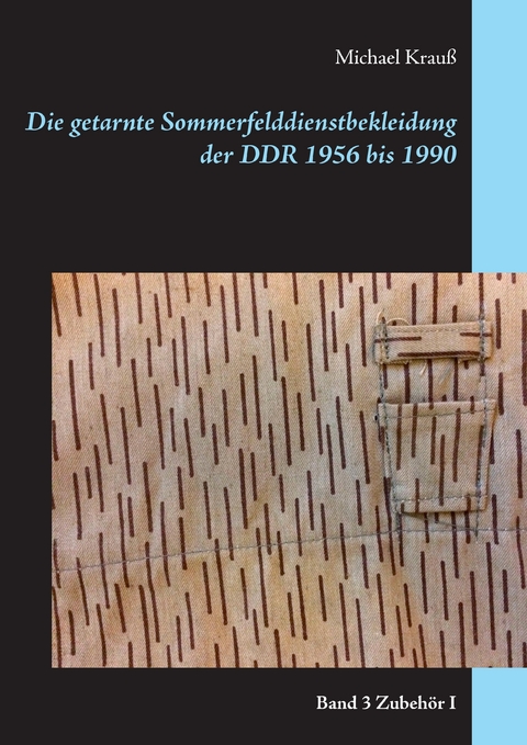 Die getarnte Sommerfelddienstbekleidung der DDR 1956 bis 1990 - Michael Krauß