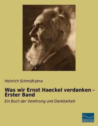 Was wir Ernst Haeckel verdanken - Erster Band - Heinrich Schmidt-Jena