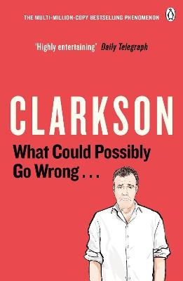 What Could Possibly Go Wrong. . . - Jeremy Clarkson