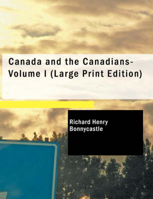 Canada and the Canadians- Volume I - Richard Henry Bonnycastle