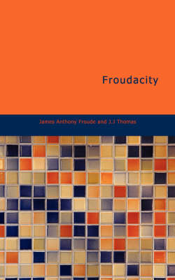 Froudacity - James Anthony Froude, J J Thomas