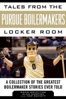 Tales from the Purdue Boilermakers Locker Room - Douglas Griffiths, Alan Karpick, Tom Schott