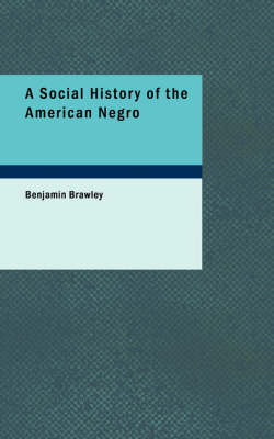 A Social History of the American Negro - Benjamin Griffith Brawley