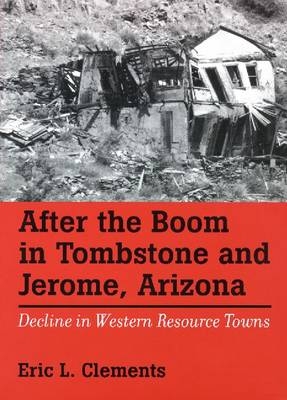 After The Boom In Tombstone And Jerome, Arizona -  Eric L. Clements