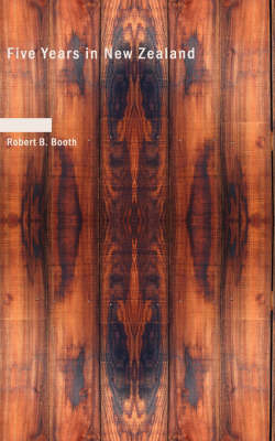 Five Years in New Zealand - Robert B Booth