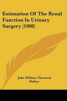 Estimation Of The Renal Function In Urinary Surgery (1908) - John William Thomson Walker