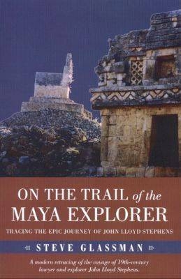 On the Trail of the Maya Explorer -  Glassman Steve Glassman