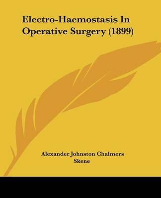 Electro-Haemostasis In Operative Surgery (1899) - Alexander Johnston Chalmers Skene