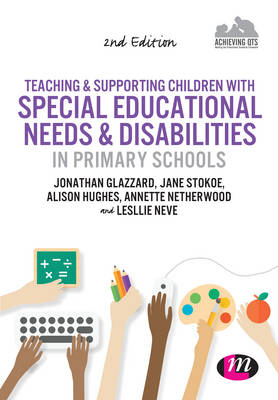 Teaching and Supporting Children with Special Educational Needs and Disabilities in Primary Schools - Jonathan Glazzard, Jane Stokoe, Alison Hughes, Annette Netherwood, Lesley Neve