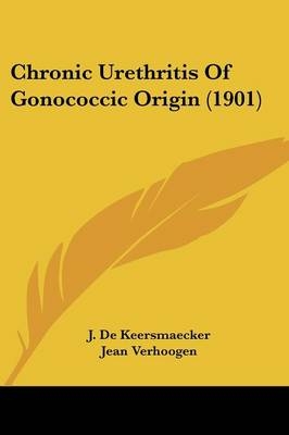 Chronic Urethritis Of Gonococcic Origin (1901) - J De Keersmaecker, Jean Verhoogen