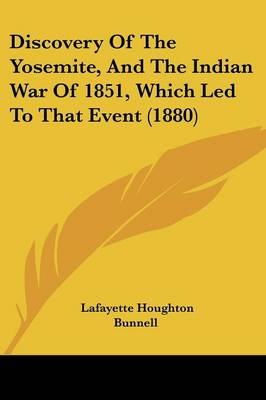 Discovery Of The Yosemite, And The Indian War Of 1851, Which Led To That Event (1880) - Lafayette Houghton Bunnell