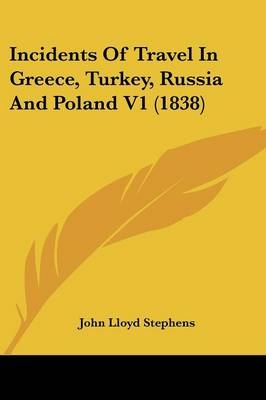 Incidents Of Travel In Greece, Turkey, Russia And Poland V1 (1838) - John Lloyd Stephens